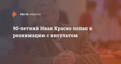 Иван Краско - 90-летний Иван Краско попал в реанимацию с инсультом - ren.tv
