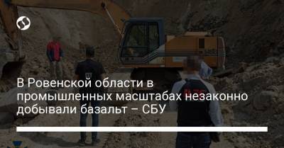 В Ровенской области в промышленных масштабах незаконно добывали базальт – СБУ - liga.net - Украина