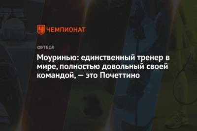 Маурисио Почеттино - Жозе Моуринью - Моуринью: единственный тренер в мире, полностью довольный своей командой, — это Почеттино - championat.com - Италия