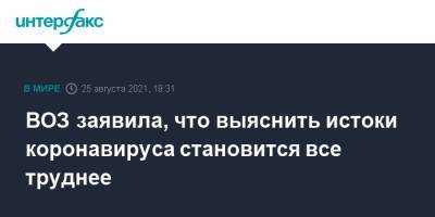 ВОЗ заявила, что выяснить истоки коронавируса становится все труднее - interfax.ru - Москва - Китай