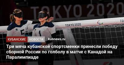 Три мяча кубанской спортсменки принесли победу сборной России по голболу в матче с Канадой на Паралимпиаде - kubnews.ru - Россия - Китай - Токио - Краснодарский край - Израиль - Австралия - Канада