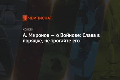 Андрей Миронов - Вячеслав Войнов - А. Миронов — о Войнове: Слава в порядке, не трогайте его - championat.com