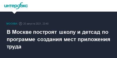 Владимир Ефимов - В Москве построят школу и детсад по программе создания мест приложения труда - interfax.ru - Москва