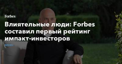 Влиятельные люди: Forbes составил первый рейтинг импакт-инвесторов - forbes.ru - Россия