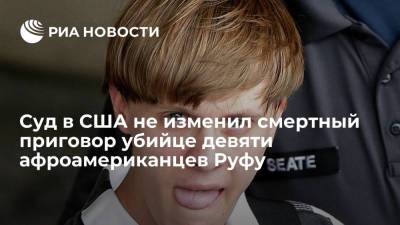 Апелляционный суд в США не изменил смертный приговор убийце девяти афроамериканцев Дилану Руфу - ria.ru - США - Вашингтон - шт. Южная Каролина