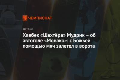 Михаил Мудрик - Хавбек «Шахтёра» Мудрик – об автоголе «Монако»: с Божьей помощью мяч залетел в ворота - championat.com - Донецк - Монако - Княжество Монако