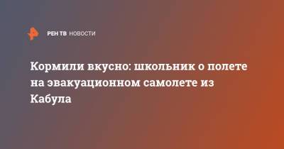 Кормили вкусно: школьник о полете на эвакуационном самолете из Кабула - ren.tv - Россия - Афганистан - Кабул