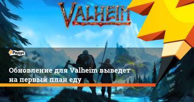 Обновление для Valheim выведет на первый план еду - ridus.ru