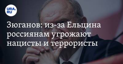 Геннадий Зюганов - Борис Ельцин - Зюганов: из-за Ельцина россиянам угрожают нацисты и террористы - ura.news - Россия - Украина - Смоленск - Казахстан - Брянск - Псков