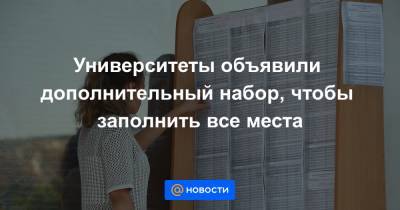 Университеты объявили дополнительный набор, чтобы заполнить все места - news.mail.ru