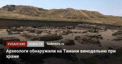 Археологи обнаружили на Тамани винодельню при храме - kubnews.ru - Россия - Краснодарский край