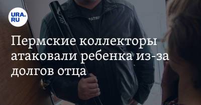 Пермские коллекторы атаковали ребенка из-за долгов отца - ura.news - Пермь - Пермский край