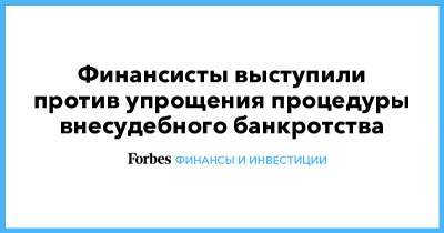 Финансисты выступили против упрощения процедуры внесудебного банкротства - forbes.ru