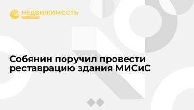 Сергей Собянин - Мэр Москвы Сергей Собянин поручил провести реставрацию здания МИСиС на Ленинском проспекте - realty.ria.ru - Москва