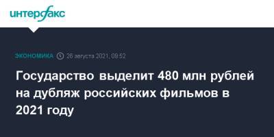 Государство выделит 480 млн рублей на дубляж российских фильмов в 2021 году - interfax.ru - Москва - Россия