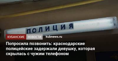Попросила позвонить: краснодарские полицейские задержали девушку, которая скрылась с чужим телефоном - kubnews.ru - Краснодарский край - Краснодар - Новороссийск