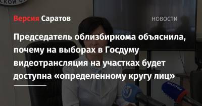 Ирина Романова - Председатель облизбиркома объяснила, почему на выборах в Госдуму видеотрансляция на участках будет доступна «определенному кругу лиц» - nversia.ru - Россия - Саратовская обл.