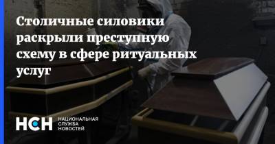 Столичные силовики раскрыли преступную схему в сфере ритуальных услуг - nsn.fm - Москва - Россия - Украина - Московская обл.