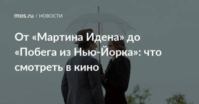 Джон Лондон - От «Мартина Идена» до «Побега из Нью-Йорка»: что смотреть в кино - mos.ru - Москва - Италия - Лондон - Нью-Йорк