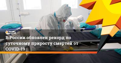 В России обновлен рекорд по суточному приросту смертей от COVID-19 - ridus.ru - Москва - Россия - Санкт-Петербург - Нижегородская обл. - Воронежская обл. - Ростовская обл. - Свердловская обл.