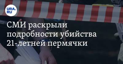 СМИ раскрыли подробности убийства 21-летней пермячки. «Тело спрятали в холодильник» - ura.news - Пермь - район Кировский, Пермь