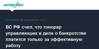 ВС РФ счел, что гонорар управляющих в деле о банкротстве платится только за эффективную работу - interfax.ru - Москва - Россия - Московская обл.
