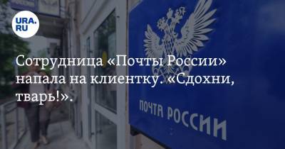 Сотрудница «Почты России» напала на клиентку. «Сдохни, тварь!». Видео - ura.news - Россия - Санкт-Петербург
