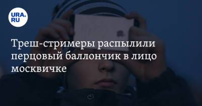 Треш-стримеры распылили перцовый баллончик в лицо москвичке. Видео - ura.news