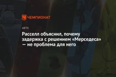 Джордж Расселл - Расселл объяснил, почему задержка с решением «Мерседеса» — не проблема для него - championat.com - Англия - Абу-Даби