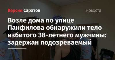 Возле дома по улице Панфилова обнаружили тело избитого 38-летнего мужчины: задержан подозреваемый - nversia.ru - Россия - Саратов