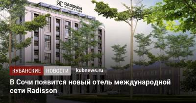 В Сочи появится новый отель международной сети Radisson - kubnews.ru - Россия - Сочи - Краснодарский край - Черное Море - Отели