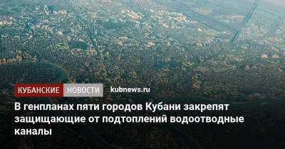 Вениамин Кондратьев - Андрей Алексеенко - В генпланах пяти городов Кубани закрепят защищающие от подтоплений водоотводные каналы - kubnews.ru - Анапа - Сочи - Краснодарский край - Славянск - Геленджик - Кубани