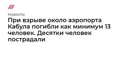 Джон Кирби - При взрыве около аэропорта Кабула погибли как минимум 13 человек. Десятки человек пострадали - tvrain.ru - Англия - Кабул