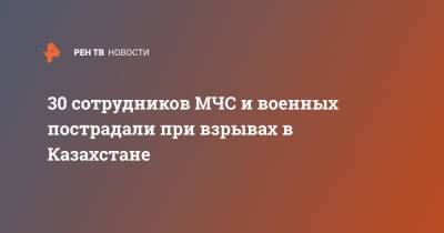 30 сотрудников МЧС и военных пострадали при взрывах в Казахстане - ren.tv - Казахстан - Жамбылская обл.