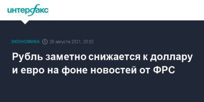 Джером Пауэлл - Рубль заметно снижается к доллару и евро на фоне новостей от ФРС - interfax.ru - Москва - США