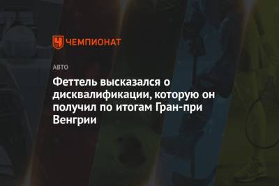 Себастьян Феттель - Феттель высказался о дисквалификации, которую он получил по итогам Гран-при Венгрии - championat.com - Венгрия
