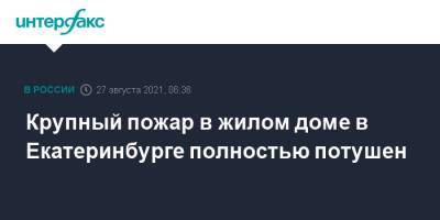 Крупный пожар в жилом доме в Екатеринбурге полностью потушен - interfax.ru - Москва - Россия - Екатеринбург - Свердловская обл.