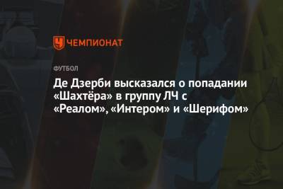 Роберто Де-Дзерби - Де Дзерби высказался о попадании «Шахтёра» в группу ЛЧ с «Реалом», «Интером» и «Шерифом» - championat.com - Загреб