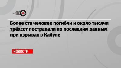 Более ста человек погибли и около тысячи трёхсот пострадали по последним данным при взрывах в Кабуле - echo.msk.ru - США - Афганистан - Кабул