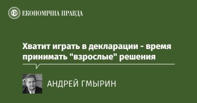 Хватит играть в декларации - время принимать "взрослые" решения - epravda.com.ua - Украина