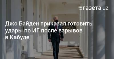 Джо Байден - Джо Байден приказал готовить удары по ИГ после взрывов в Кабуле - gazeta.uz - США - Узбекистан - Афганистан