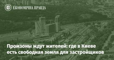 Промзоны ждут жителей: где в Киеве есть свободная земля для застройщиков - epravda.com.ua - Украина - місто Киев - Строительство