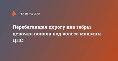 Перебегавшая дорогу вне зебры девочка попала под колеса машины ДПС - ren.tv - Москва