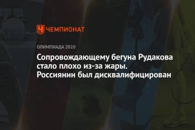 Сопровождающему бегуна Рудакова стало плохо из-за жары. Россиянин был дисквалифицирован - championat.com - Россия - Токио - Япония