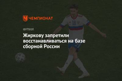 Юрий Жирков - Жиркову запретили восстанавливаться на базе сборной России - championat.com - Россия - Англия - Новогорск
