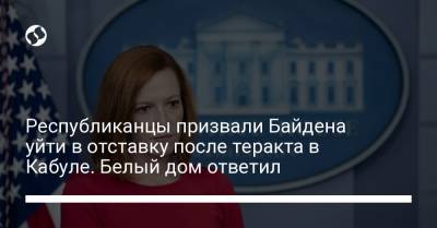Джо Байден - Джен Псаки - Республиканцы призвали Байдена уйти в отставку после теракта в Кабуле. Белый дом ответил - liga.net - США - Украина - Афганистан - Кабул