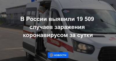 В России выявили 19 509 случаев заражения коронавирусом за сутки - news.mail.ru - Москва - Россия