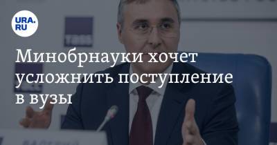 Валерий Фальков - Минобрнауки хочет усложнить поступление в вузы - ura.news - Россия