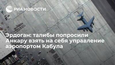 Тайип Эрдоган - Президент Турции Эрдоган: талибы попросили Анкару взять на себя управление аэропортом Кабула - ria.ru - Россия - Турция - Анкара - Афганистан - Кабул
