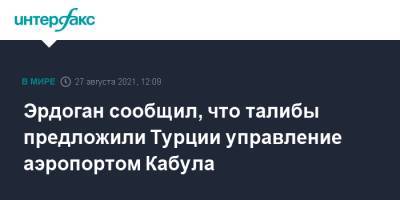 Реджеп Тайип Эрдоган - Эрдоган сообщил, что талибы предложили Турции управление аэропортом Кабула - interfax.ru - Москва - Россия - США - Турция - Анкара - Афганистан - Кабул - Талибан